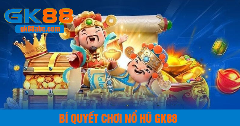 Bí quyết chơi nổ hũ gk88