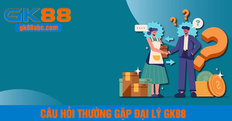Câu hỏi thường gặp đại lý GK88