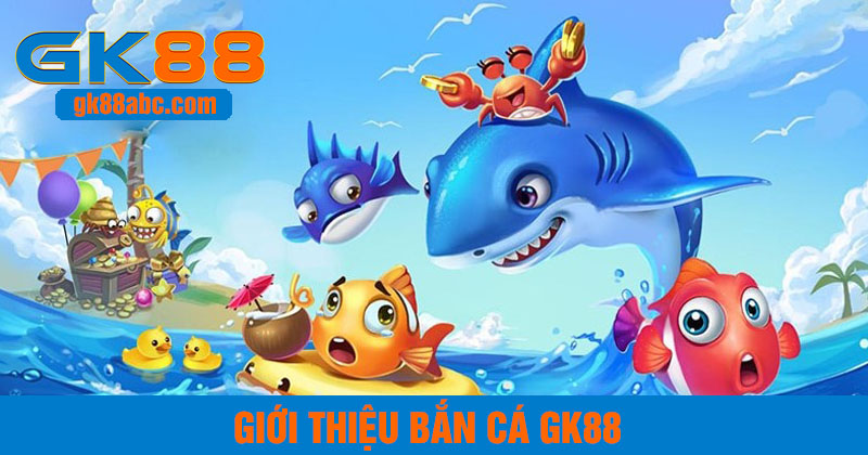 giới thiệu bắn cá gk88