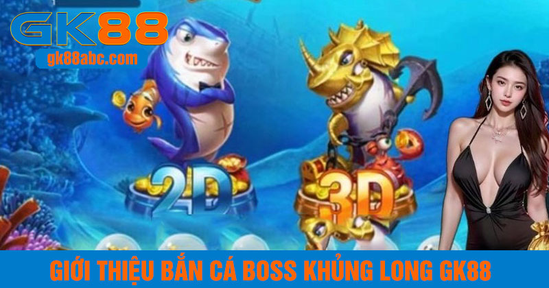 giới thiệu bắn cá boss khủng long gk88